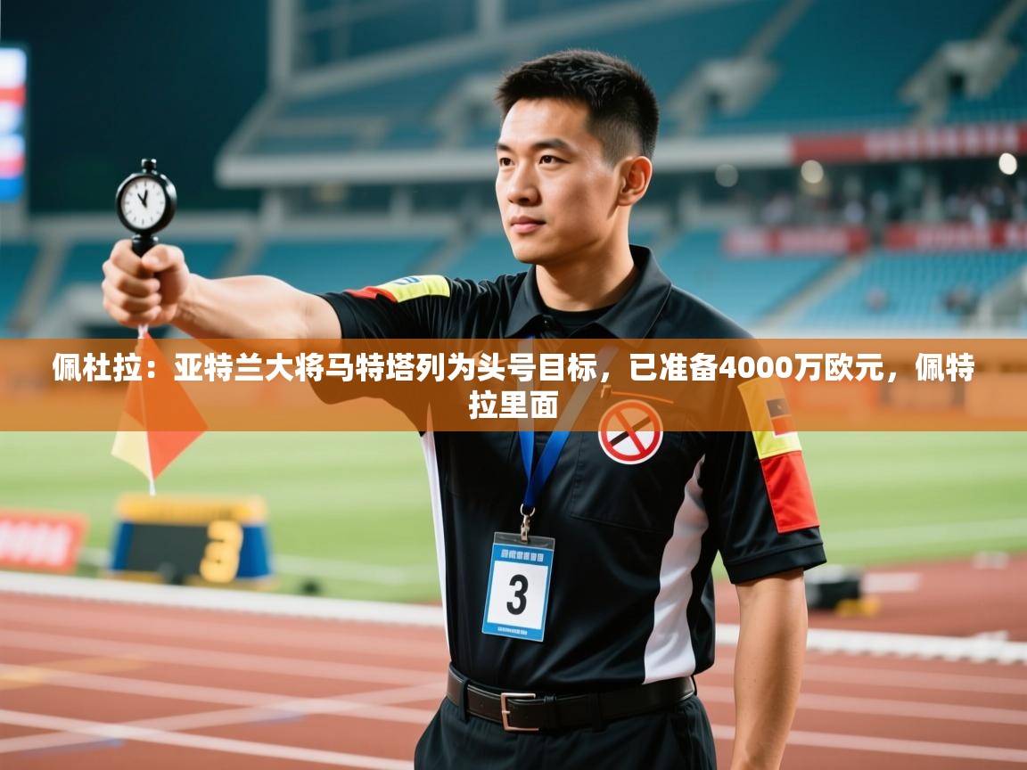 爱游戏体育在线-佩杜拉:亚特兰大将马特塔列为头号目标,已准备4000万欧元,佩特拉里面 第3张