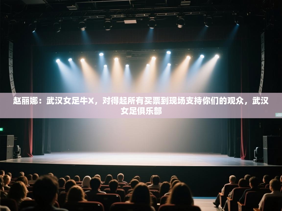 爱游戏ayx官网下载-赵丽娜:武汉女足牛X,对得起所有买票到现场支持你们的观众,武汉女足俱乐部 第2张