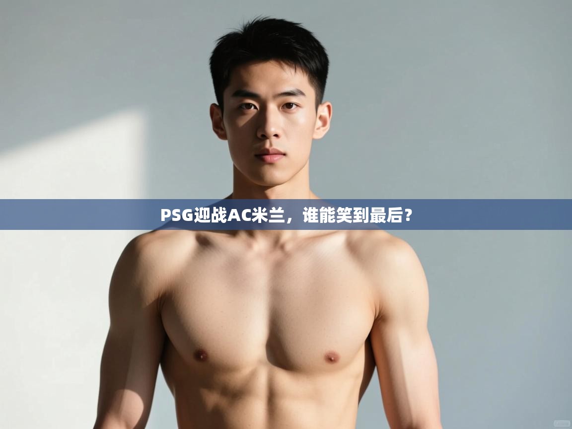 爱游戏影视-PSG迎战AC米兰，谁能笑到最后？  第4张