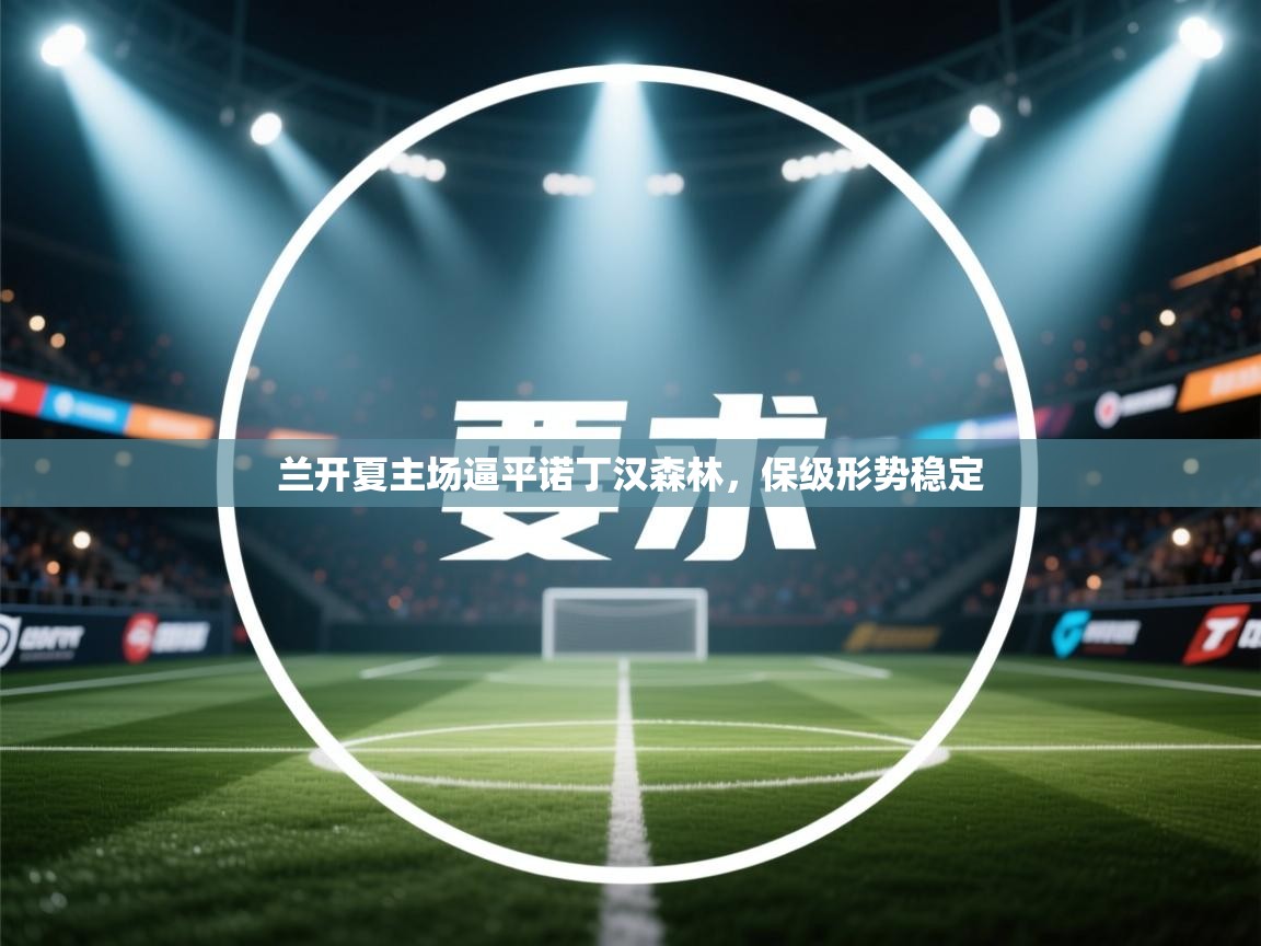 爱游戏娱乐平台信誉好16-兰开夏主场逼平诺丁汉森林，保级形势稳定  第2张